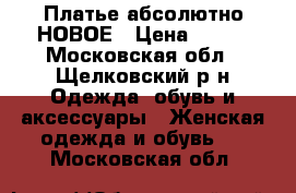 Платье абсолютно НОВОЕ › Цена ­ 900 - Московская обл., Щелковский р-н Одежда, обувь и аксессуары » Женская одежда и обувь   . Московская обл.